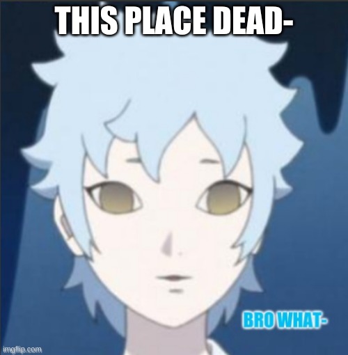 Mitsuki bro what- | THIS PLACE DEAD- | image tagged in mitsuki bro what- | made w/ Imgflip meme maker