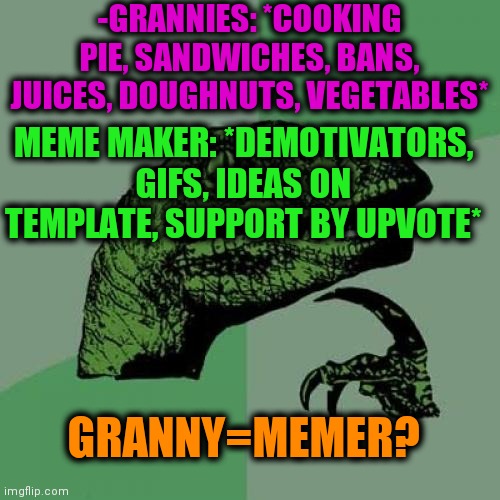 -A lot of kitchen. | -GRANNIES: *COOKING PIE, SANDWICHES, BANS, JUICES, DOUGHNUTS, VEGETABLES*; MEME MAKER: *DEMOTIVATORS, GIFS, IDEAS ON TEMPLATE, SUPPORT BY UPVOTE*; GRANNY=MEMER? | image tagged in memes,philosoraptor,granny,how to become your favorite memer,fortune cookie,lord kitchener | made w/ Imgflip meme maker