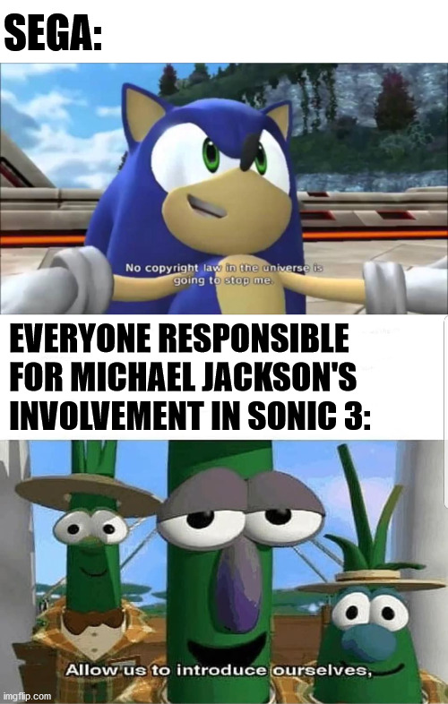 Copyright | SEGA:; EVERYONE RESPONSIBLE FOR MICHAEL JACKSON'S INVOLVEMENT IN SONIC 3: | image tagged in no copyright law,allow us to introduce ourselves,sega,music,sonic,michael jackson | made w/ Imgflip meme maker