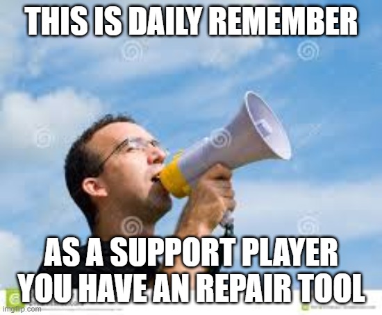 bf5 | THIS IS DAILY REMEMBER; AS A SUPPORT PLAYER YOU HAVE AN REPAIR TOOL | image tagged in daily reminder man | made w/ Imgflip meme maker