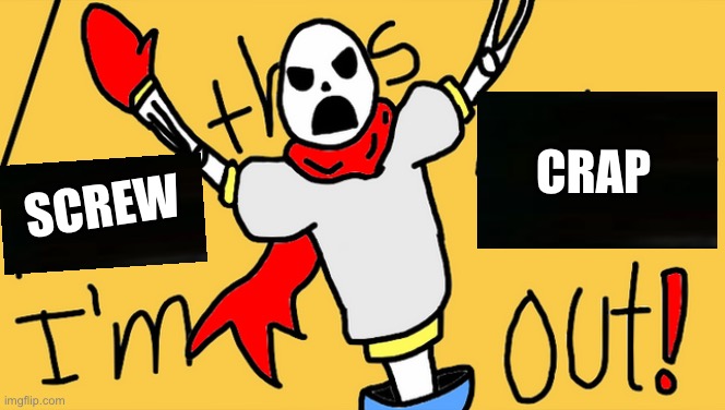 I’m officially leaving the undertale stream you may not know me. Bye | CRAP; SCREW | image tagged in undertale,cartman screw you guys | made w/ Imgflip meme maker