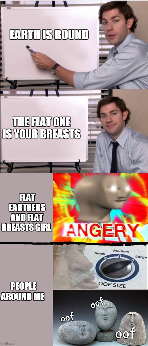 earth is round | EARTH IS ROUND; THE FLAT ONE IS YOUR BREASTS; FLAT EARTHERS AND FLAT BREASTS GIRL; PEOPLE AROUND ME; oof; oof; oof | image tagged in jim office board | made w/ Imgflip meme maker