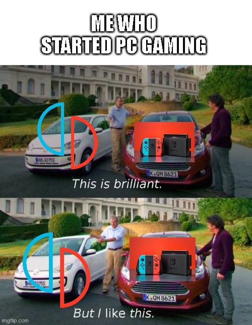 This Is Brilliant But I Like This | ME WHO STARTED PC GAMING | image tagged in this is brilliant but i like this | made w/ Imgflip meme maker