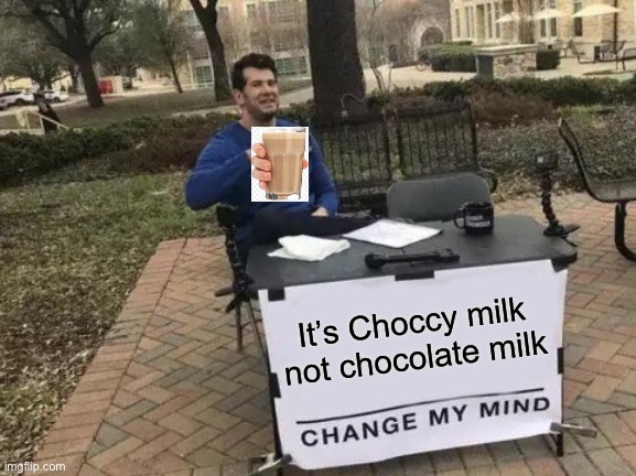 And that’s a fact | It’s Choccy milk not chocolate milk | image tagged in memes,change my mind,choccy milk,chocolate milk | made w/ Imgflip meme maker
