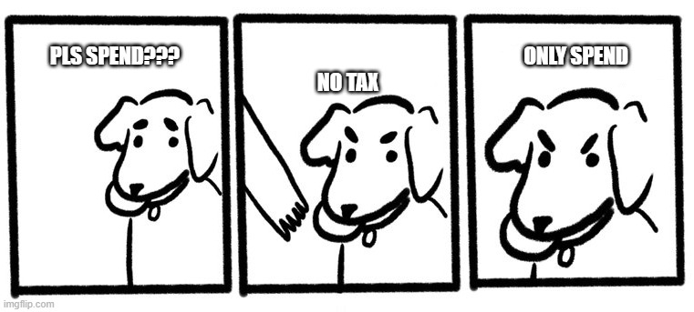 No Take, Only Throw | NO TAX; ONLY SPEND; PLS SPEND??? | image tagged in no take only throw | made w/ Imgflip meme maker