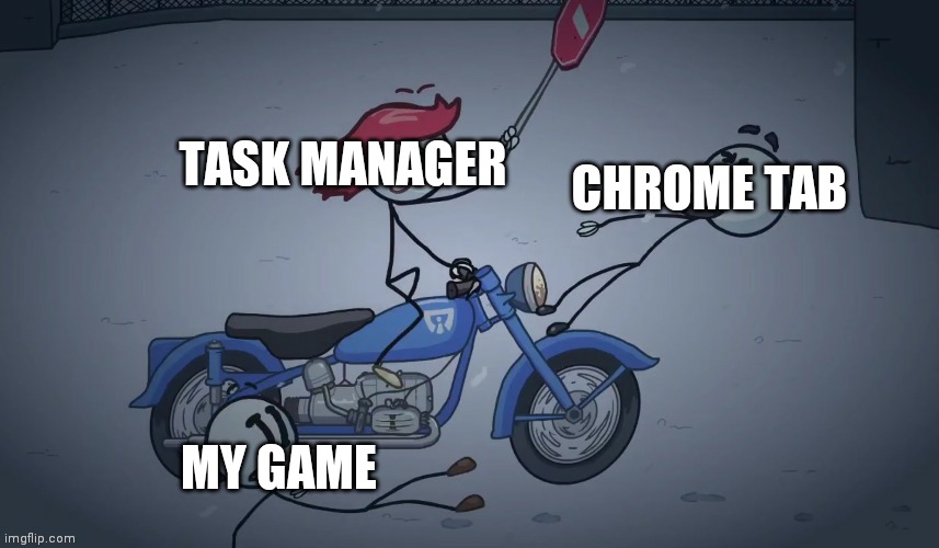 Relatable | CHROME TAB; TASK MANAGER; MY GAME | image tagged in convict allies | made w/ Imgflip meme maker