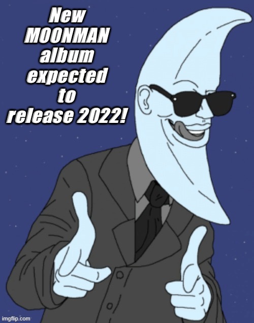 Moonman | New M00NMAN album expected to release 2022! | image tagged in moonman | made w/ Imgflip meme maker