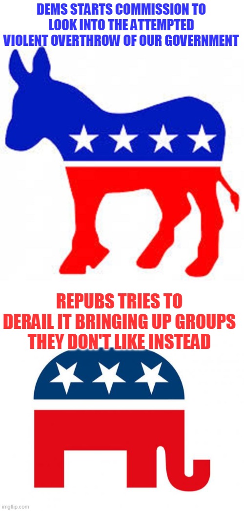 They don't want to help people vote, stay warm, be healthy...sounds like they are the problem and they know it | DEMS STARTS COMMISSION TO LOOK INTO THE ATTEMPTED VIOLENT OVERTHROW OF OUR GOVERNMENT; REPUBS TRIES TO DERAIL IT BRINGING UP GROUPS THEY DON'T LIKE INSTEAD | image tagged in democrat donkey,republican | made w/ Imgflip meme maker
