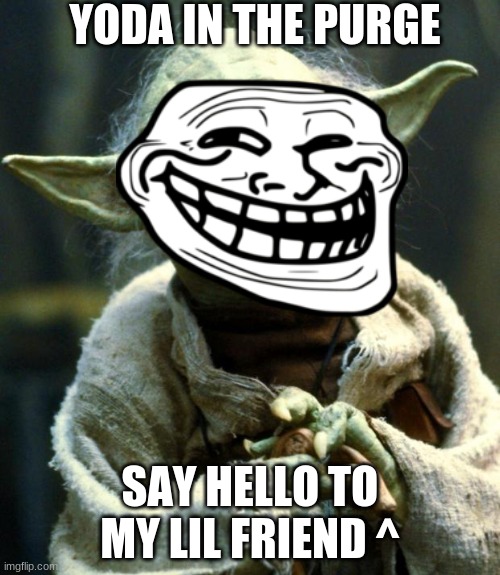Star Wars Yoda Meme | YODA IN THE PURGE; SAY HELLO TO MY LIL FRIEND ^ | image tagged in memes,star wars yoda | made w/ Imgflip meme maker