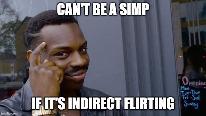 It's not simping | CAN'T BE A SIMP; IF IT'S INDIRECT FLIRTING | image tagged in memes,roll safe think about it | made w/ Imgflip meme maker