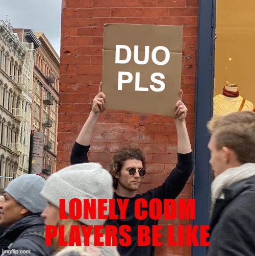 DUO | DUO PLS; LONELY CODM PLAYERS BE LIKE | image tagged in memes,guy holding cardboard sign | made w/ Imgflip meme maker