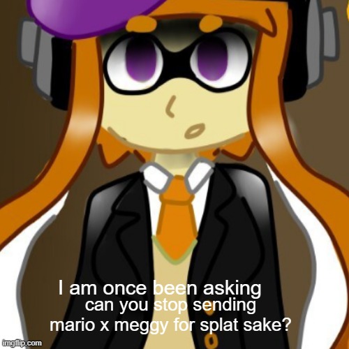 I am once been asking; can you stop sending mario x meggy for splat sake? | image tagged in bernie,smg4,memes | made w/ Imgflip meme maker