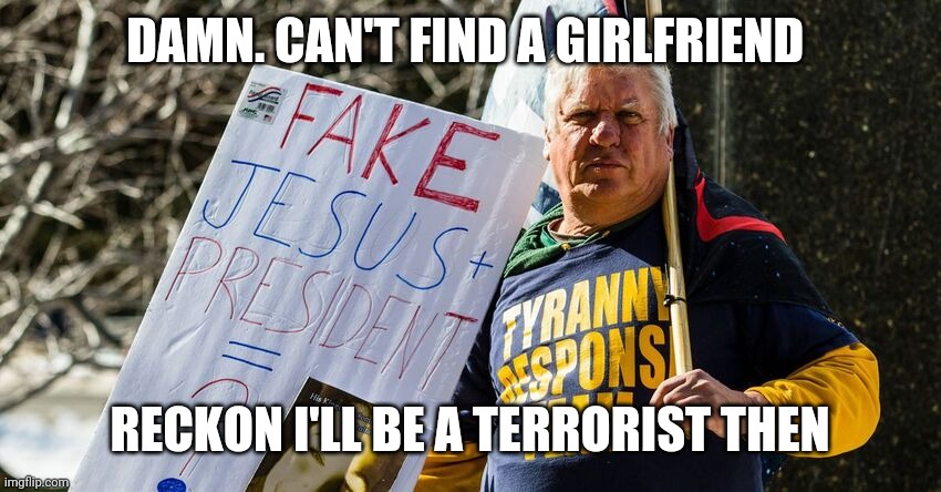 DAMN. CAN'T FIND A GIRLFRIEND; RECKON I'LL BE A TERRORIST THEN | made w/ Imgflip meme maker
