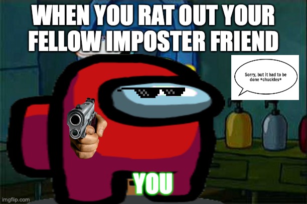 Say Goodbye! | WHEN YOU RAT OUT YOUR FELLOW IMPOSTER FRIEND; YOU | image tagged in among us,say goodbye,backstabber | made w/ Imgflip meme maker