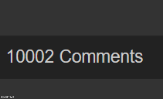 I've reached 10,000 comments | made w/ Imgflip meme maker