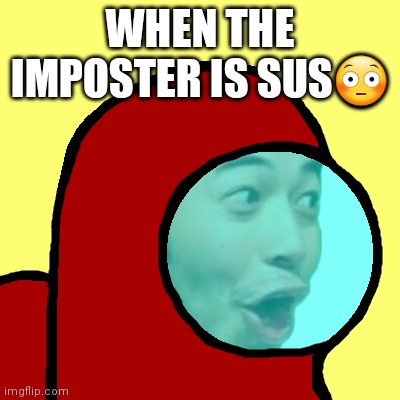 When the imposter is sus? | WHEN THE IMPOSTER IS SUS😳 | image tagged in amogus pog | made w/ Imgflip meme maker