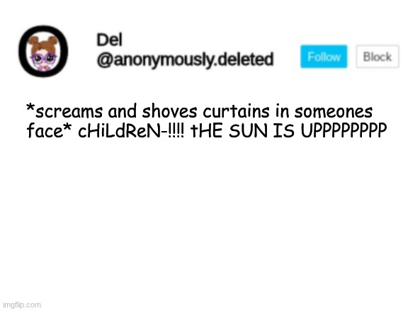 Del Announcement | *screams and shoves curtains in someones face* cHiLdReN-!!!! tHE SUN IS UPPPPPPPP | image tagged in del announcement | made w/ Imgflip meme maker