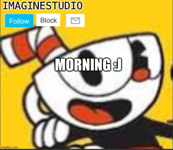Morning, ig | MORNING :J | image tagged in imaginestudio s template 5 | made w/ Imgflip meme maker