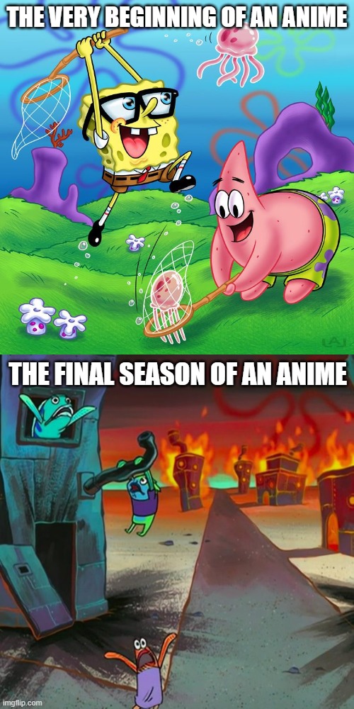 This Can Be Applied to Various Anime Series | THE VERY BEGINNING OF AN ANIME; THE FINAL SEASON OF AN ANIME | image tagged in anime,memes,spongebob,chaos,beginning,final season | made w/ Imgflip meme maker