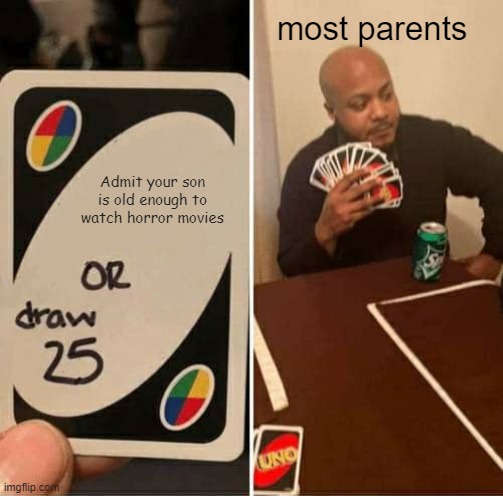 horrormovies.exe | most parents; Admit your son is old enough to watch horror movies | image tagged in memes,uno draw 25 cards,funny | made w/ Imgflip meme maker