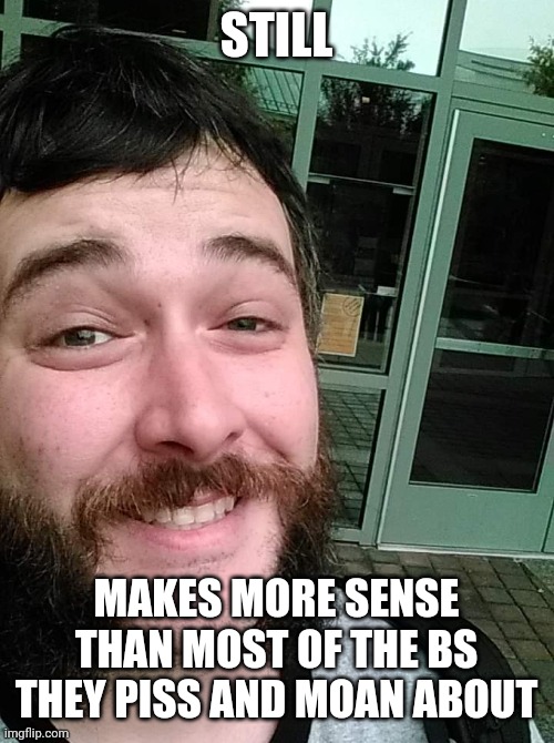 Liberal Loser | STILL MAKES MORE SENSE THAN MOST OF THE BS THEY PISS AND MOAN ABOUT | image tagged in liberal loser | made w/ Imgflip meme maker