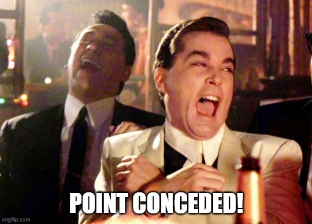Goodfellas Laugh | POINT CONCEDED! | image tagged in goodfellas laugh | made w/ Imgflip meme maker