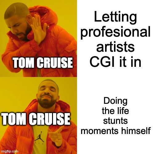Drake Hotline Bling | Letting profesional artists CGI it in; TOM CRUISE; Doing the life stunts moments himself; TOM CRUISE | image tagged in memes,drake hotline bling | made w/ Imgflip meme maker