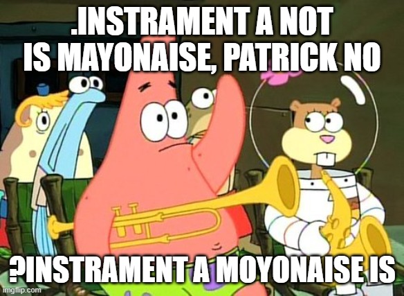 Patrick Raises Hand |  .INSTRAMENT A NOT IS MAYONAISE, PATRICK NO; ?INSTRAMENT A MOYONAISE IS | image tagged in patrick raises hand | made w/ Imgflip meme maker
