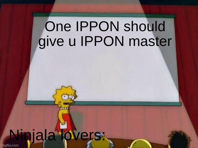 Lisa Simpson's Presentation | One IPPON should give u IPPON master; Ninjala lovers: | image tagged in lisa simpson's presentation | made w/ Imgflip meme maker