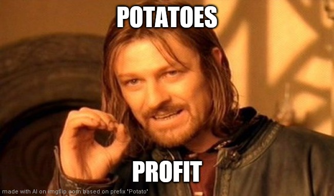 potatfit | POTATOES; PROFIT | image tagged in memes,one does not simply | made w/ Imgflip meme maker