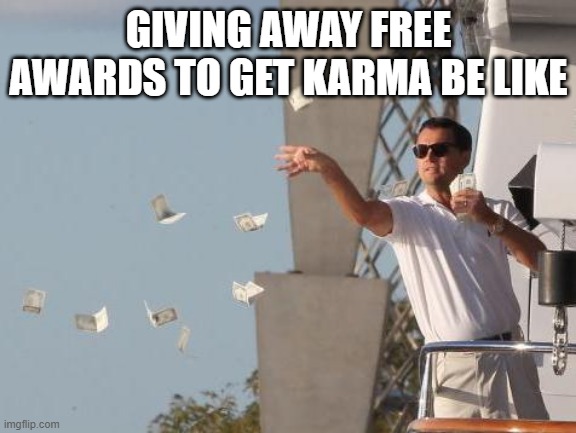 Leonardo DiCaprio throwing Money  | GIVING AWAY FREE AWARDS TO GET KARMA BE LIKE | image tagged in leonardo dicaprio throwing money | made w/ Imgflip meme maker