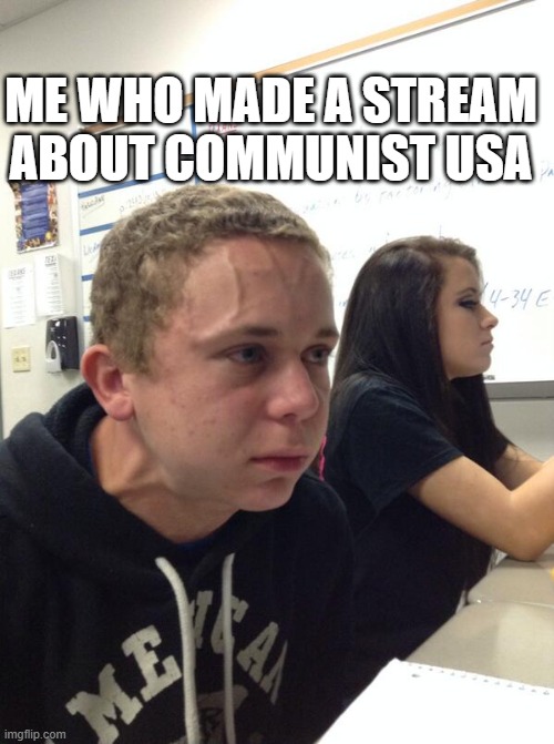 Hold fart | ME WHO MADE A STREAM ABOUT COMMUNIST USA | image tagged in hold fart | made w/ Imgflip meme maker