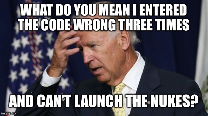 Pelosi and other dems do not want only Biden’s finger on the trigger | WHAT DO YOU MEAN I ENTERED THE CODE WRONG THREE TIMES; AND CAN’T LAUNCH THE NUKES? | image tagged in joe biden worries,can not remember,nuke code,oof | made w/ Imgflip meme maker