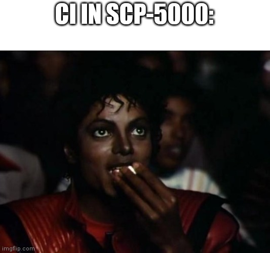 Michael Jackson Popcorn | CI IN SCP-5000: | image tagged in memes,michael jackson popcorn | made w/ Imgflip meme maker