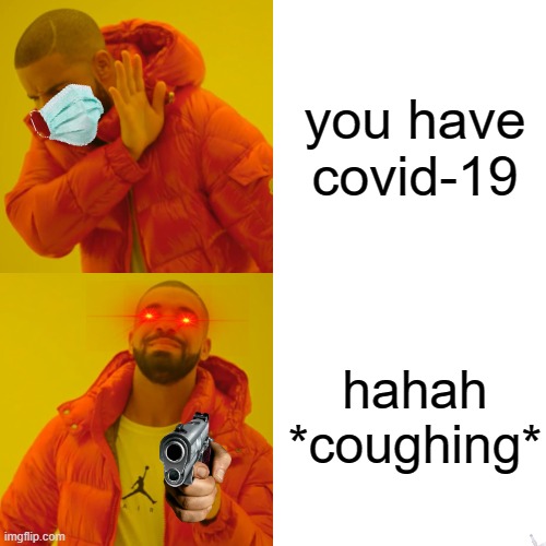 Drake Hotline Bling Meme | you have covid-19; hahah *coughing* | image tagged in memes,covid-19 | made w/ Imgflip meme maker