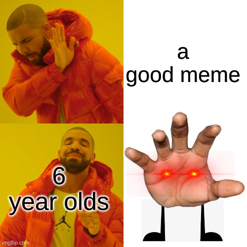 WHAT IS THAT THING | a good meme; 6 year olds | image tagged in memes,drake hotline bling | made w/ Imgflip meme maker