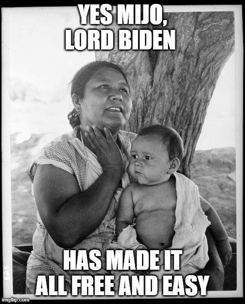 Go north! | YES MIJO, LORD BIDEN; HAS MADE IT ALL FREE AND EASY | image tagged in illegal immigration | made w/ Imgflip meme maker