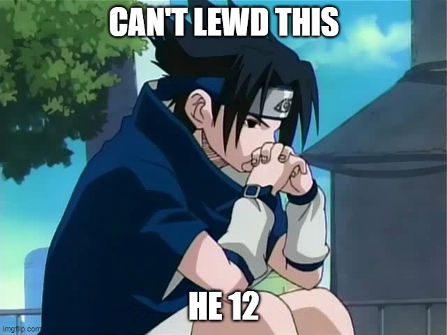 No lewds and no chokes | CAN'T LEWD THIS; HE 12 | image tagged in sasuke | made w/ Imgflip meme maker