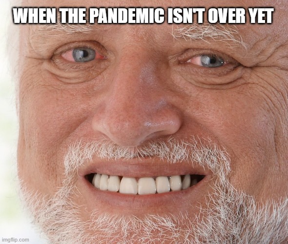 Hide the Pain Harold | WHEN THE PANDEMIC ISN'T OVER YET | image tagged in hide the pain harold,memes | made w/ Imgflip meme maker