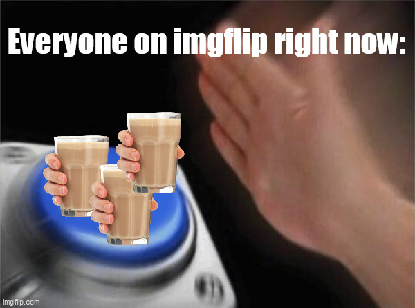 Its true tho | Everyone on imgflip right now: | image tagged in memes,blank nut button | made w/ Imgflip meme maker