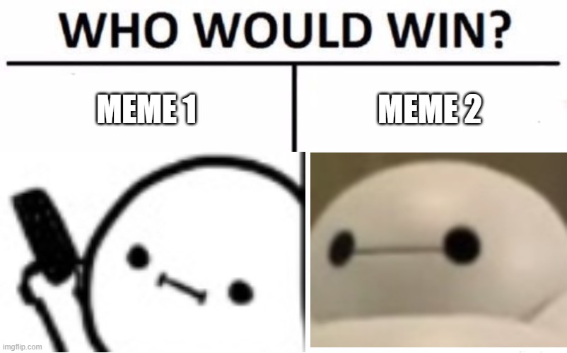 Who Would Win | MEME 1; MEME 2 | image tagged in who would win | made w/ Imgflip meme maker