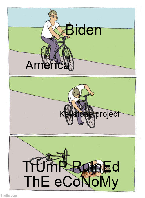 i live in canada and the keystone project hurt us more than you think. | Biden; America; Keystone project; TrUmP RuInEd ThE eCoNoMy | image tagged in memes,bike fall,biden,trump | made w/ Imgflip meme maker