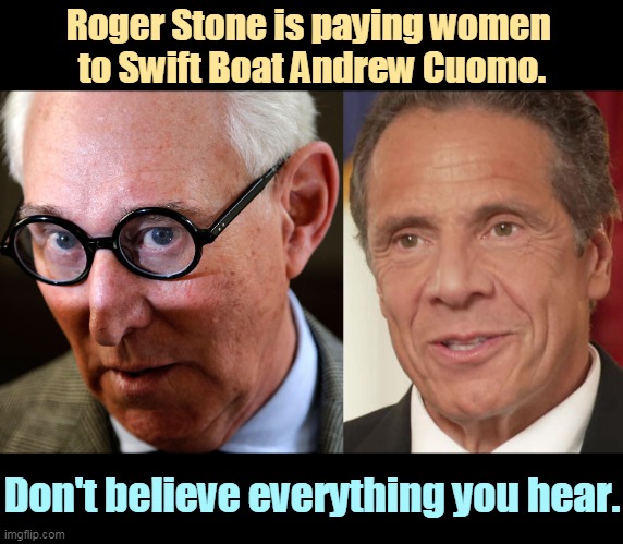 Roger Stone is sleaze on legs. | Roger Stone is paying women 
to Swift Boat Andrew Cuomo. Don't believe everything you hear. | image tagged in roger,stone,sleazy,andrew cuomo | made w/ Imgflip meme maker