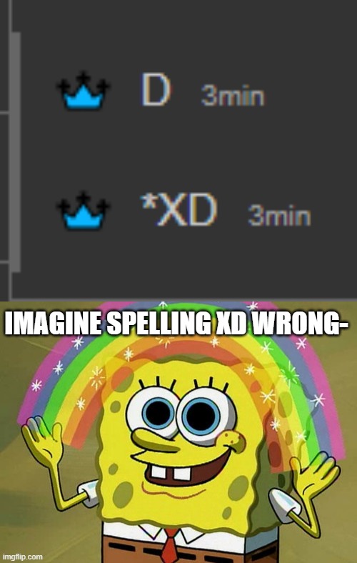 IMAGINE SPELLING XD WRONG- | image tagged in memes,imagination spongebob | made w/ Imgflip meme maker