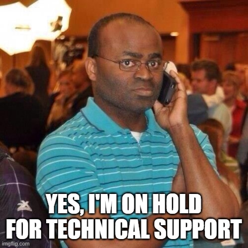 Black guy on phone | YES, I'M ON HOLD FOR TECHNICAL SUPPORT | image tagged in black guy on phone | made w/ Imgflip meme maker