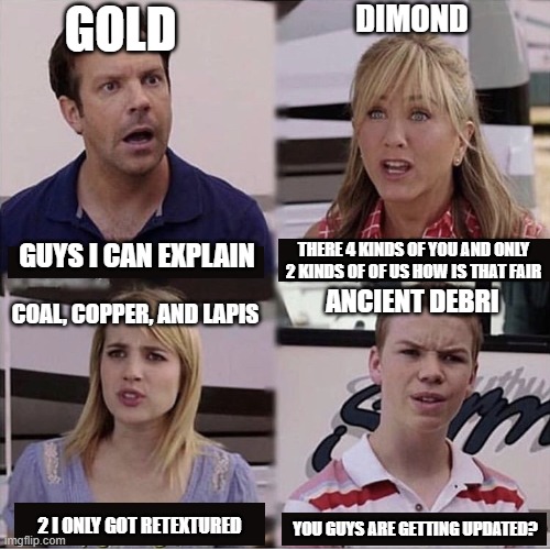 1.17 Minecraft meme | GOLD; DIMOND; THERE 4 KINDS OF YOU AND ONLY 2 KINDS OF OF US HOW IS THAT FAIR; GUYS I CAN EXPLAIN; ANCIENT DEBRI; COAL, COPPER, AND LAPIS; 2 I ONLY GOT RETEXTURED; YOU GUYS ARE GETTING UPDATED? | image tagged in guys i can explain | made w/ Imgflip meme maker