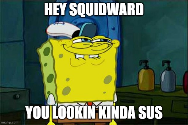 You are lookin kinda sus squidward | HEY SQUIDWARD; YOU LOOKIN KINDA SUS | image tagged in memes,don't you squidward | made w/ Imgflip meme maker