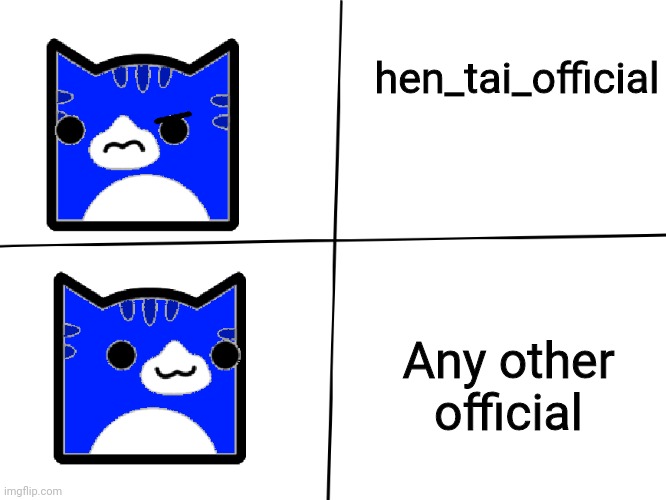 Fuck you hen_tai_official! | hen_tai_official; Any other official | image tagged in geometry dash drake meme template | made w/ Imgflip meme maker