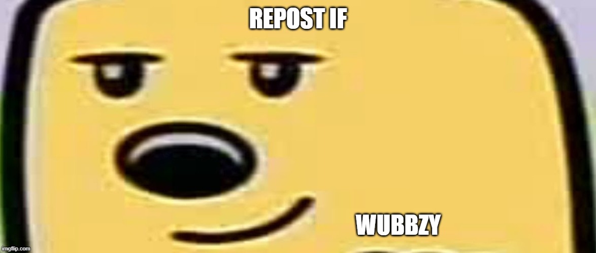 Repost if Wubbzy | REPOST IF; WUBBZY | image tagged in wubbzy smug,wubbzy,repost | made w/ Imgflip meme maker