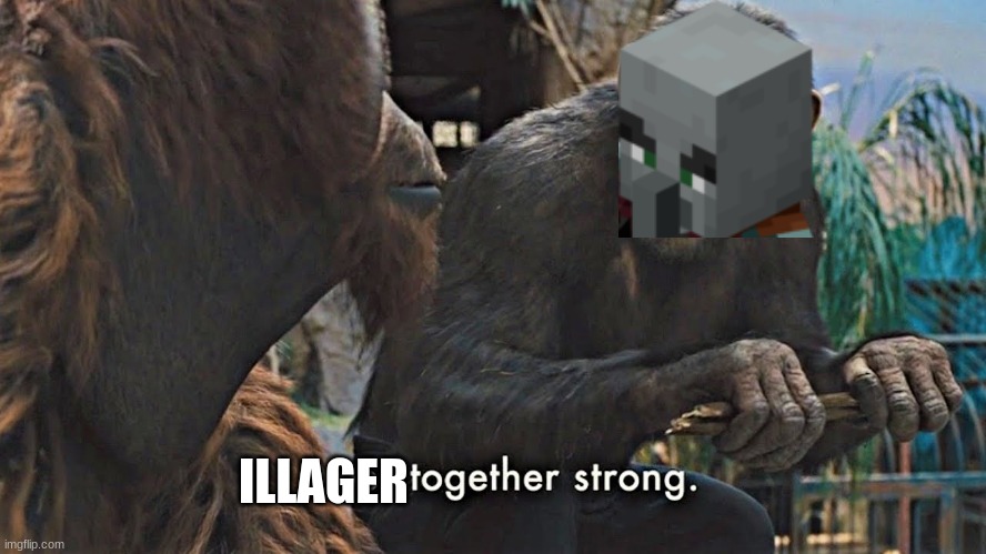 Ape together strong | ILLAGER | image tagged in ape together strong | made w/ Imgflip meme maker